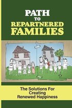 Path To Repartnered Families: The Solutions For Creating Renewed Happiness