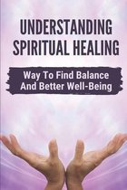 Understanding Spiritual Healing: Way To Find Balance And Better Well-Being