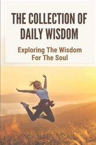 The Collection Of Daily Wisdom: Exploring The Wisdom For The Soul