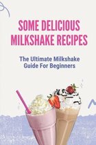 Some Delicious Milkshake Recipes: The Ultimate Milkshake Guide For Beginners