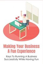 Making Your Business A Fun Experience: Keys To Running A Business Successfully While Having Fun