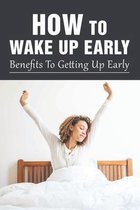 How To Wake Up Early: Benefits To Getting Up Early