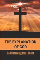 The Explanation Of God: Understanding Jesus Christ