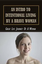 An Intro To Intentional Living By A Brave Woman: Great Life Journey Of A Woman