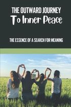 The Outward Journey To Inner Peace: The Essence Of A Search For Meaning