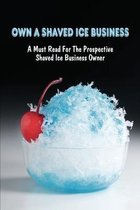 Own A Shaved Ice Business: A Must Read For The Prospective Shaved Ice Business Owner