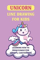 Unicorn Line Drawing For Kids: Learning How To Draw Kawaii For Artists, Cartoonists