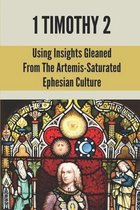 1 Timothy 2: Using Insights Gleaned From The Artemis-Saturated Ephesian Culture