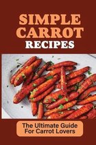 Simple Carrot Recipes: The Ultimate Guide For Carrot Lovers