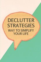 Declutter Strategies: Way To Simplify Your Life