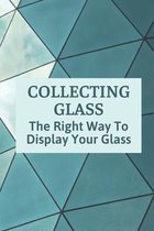 Collecting Glass: The Right Way To Display Your Glass