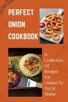 Perfect Onion Cookbook: A Collection Of Recipes For Onions To Try At Home