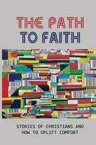 The Path To Faith: Stories Of Christians And How To Uplift Comfort