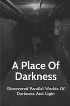 A Place Of Darkness: Discovered Parallel Worlds Of Darkness And Light