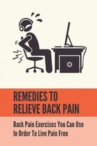Remedies To Relieve Back Pain: Back Pain Exercises You Can Use In Order To Live Pain Free