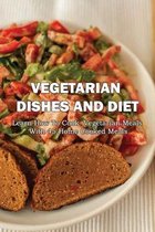 Vegetarian Dishes And Diet: Learn How To Cook Vegetarian Meals With 45 Home Cooked Meals