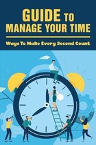 Guide To Manage Your Time: Ways To Make Every Second Count