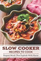Slow Cooker Recipes To Cook: Prepare Meals That Explode With Flavor