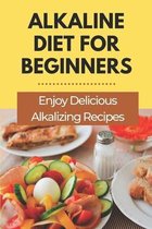 Alkaline Diet For Beginners: Enjoy Delicious Alkalizing Recipes