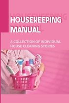 Housekeeping Manual: A Collection Of Individual House Cleaning Stories