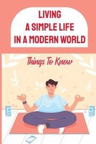 Living A Simple Life In A Modern World: Things To Know