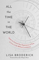 All the Time in the World: Learn to Control Your Experience of Time to Live a Life Without Limitations