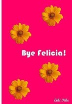 Bye Felicia!