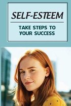 Self-Esteem: Take Steps To Your Success