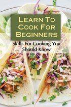 Learn To Cook For Beginners: Skills For Cooking You Should Know