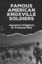 Famous American Knoxville Soldiers: America's Fighters In Vietnam War