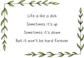 Life is like a dick - Poster A3 - Decoratie - Interieur - Grappige teksten - Engels - Motivatie - Wijsheden