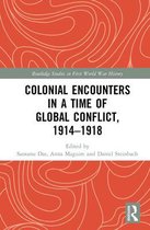 Routledge Studies in First World War History - Colonial Encounters in a Time of Global Conflict, 1914–1918