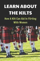 Learn About The Kilts: How A Kilt Can Aid In Flirting With Women