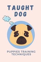 Taught Dog: Puppies Training Techniques