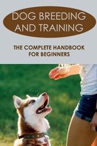 Dog Breeding And Training: The Complete Handbook For Beginners