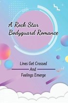 A Rock Star Bodyguard Romance: Lines Get Crossed And Feelings Emerge