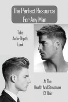 The Perfect Resource For Any Man: Take An In-Depth Look At The Health And Structure Of Hair