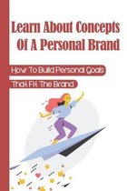 Learn About Concepts Of A Personal Brand: How To Build Personal Goals That Fit The Brand