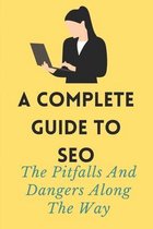 A Complete Guide To SEO: The Pitfalls And Dangers Along The Way