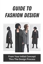 Guide To Fashion Design: From Your Initial Concept Thru The Design Process