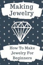 Making Jewelry: How To Make Jewelry For Beginners