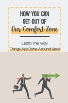 How You Can Get Out Of Our Comfort Zone: Learn The Way Things Are Done Around Here