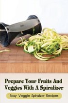 Prepare Your Fruits And Veggies With A Spiralizer: Easy Veggie Spiralizer Recipes