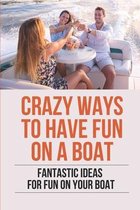 Crazy Ways To Have Fun On A Boat: Fantastic Ideas For Fun On Your Boat