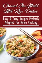 Around The World With Rice Dishes: Easy & Tasty Recipes Perfectly Adapted For Home Cooking