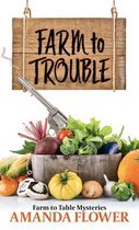 Farm to Table Mysteries- Farm to Trouble