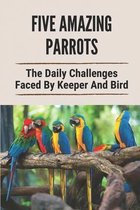 Five Amazing Parrots: The Daily Challenges Faced By Keeper And Bird