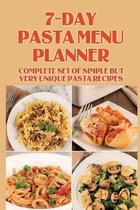 7-Day Pasta Menu Planner: Complete Set Of Simple But Very Unique Pasta Recipes