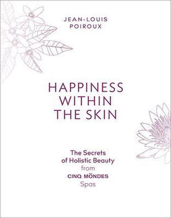 Happiness Within the Skin: The Secrets of Holistic Beauty by ... - cover
