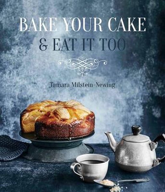 Bake Your Cake and Eat it Too, Tamara MilsteinNewing 9781742579559